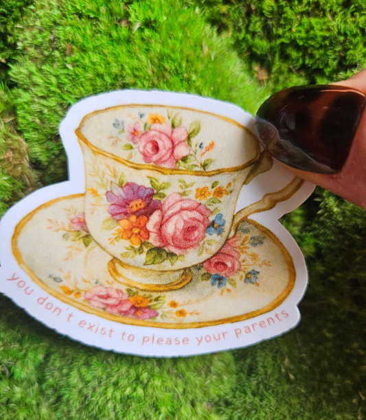 tea cup sticker "you you don't exist to please your parents"